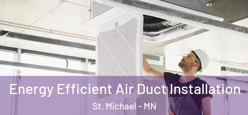  Energy Efficient Air Duct Installation St. Michael - MN